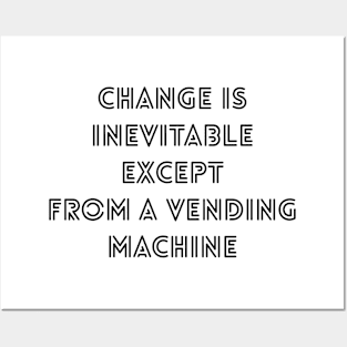 change is inevitable except from a vending machine Posters and Art